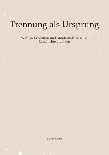 Trennung als Ursprung: Warum Evolution und Sündenfall dieselbe Geschichte erzählen