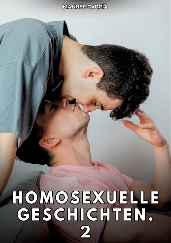 Homosexuelle Geschichten. 2: Erotische Schwulengeschichten für Erwachsene Männer