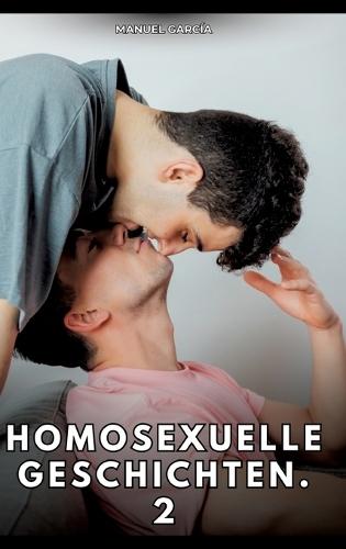 Homosexuelle Geschichten. 2: Erotische Schwulengeschichten für Erwachsene Männer