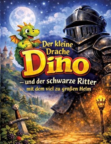 Der kleine Drache Dino: Und der schwarze Ritter mit dem viel zu großen Helm (Vorlesegeschichte ab 5 Jahren zum Selberlesen ab 8 Jahren)