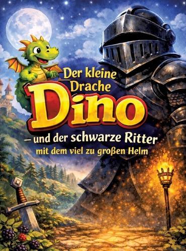 Der kleine Drache Dino: Und der schwarze Ritter mit dem viel zu großen Helm (Vorlesegeschichte ab 5 Jahren zum Selberlesen ab 8 Jahren)