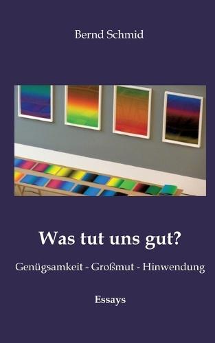 Was tut uns gut?: Genügsamkeit - Großmut - Hinwendung