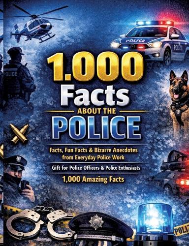 1,000 facts about the police: Facts, fun facts & bizarre anecdotes from everyday police work Gift for police officers & police enthusiasts 1,000 amazing facts