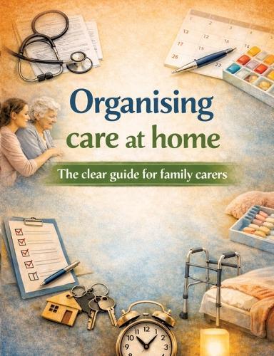 Organising care at home: The clear guide for family carers