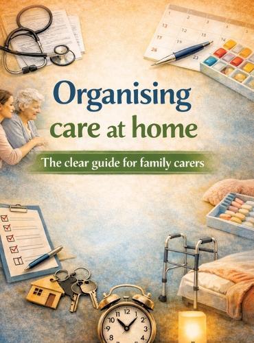 Organising care at home: The clear guide for family carers