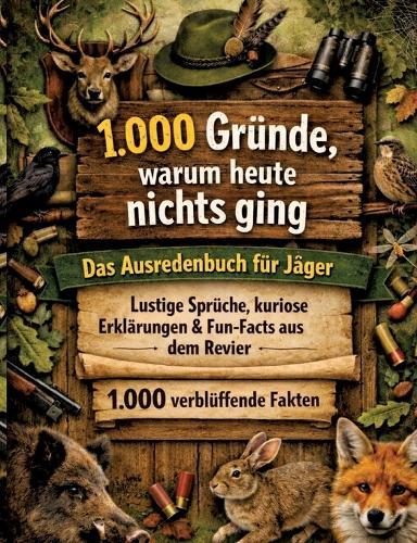 1.000 Gründe, warum heute nichts ging: Das Ausredenbuch für Jäger: lustige Sprüche, kuriose Erklärungen & Fun-Facts aus dem Revier - 1.000 verblüffende Fakten