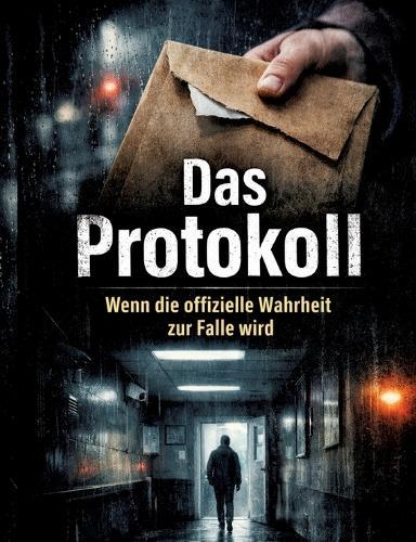 Das Protokoll: Wenn die offizielle Wahrheit zur Falle wird