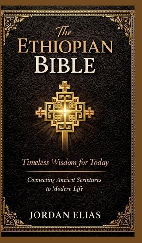 The Ethiopian Bible: Timeless Wisdom for Today: Connecting Ancient Scriptures to Modern Life