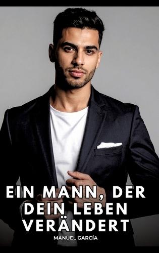 Ein Mann, der dein Leben verändert: Erotische Schwulengeschichten für Erwachsene Männer