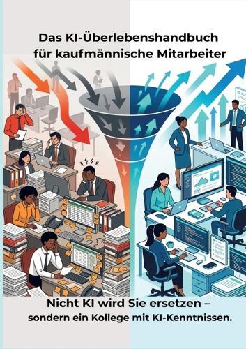 Das KI-Überlebenshandbuch für kaufmännische Mitarbeiter: Nicht KI wird Sie ersetzen - sondern ein Kollege mit KI-Kenntnissen.