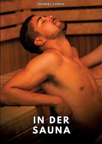 In Der Sauna: Erotische Schwulengeschichten für Erwachsene Männer