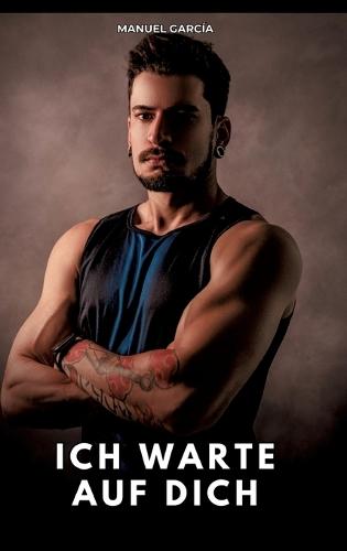 Ich warte auf dich: Erotische Schwulengeschichten für Erwachsene Männer