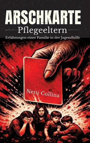 Arschkarte Pflegeeltern: Die wahre Geschichte einer Familie in der Jugendhilfe
