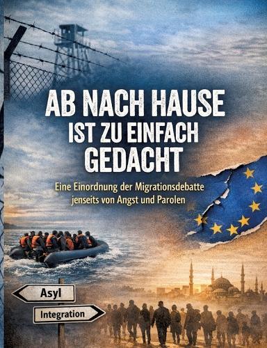 Ab nach Hause ist zu einfach gedacht: Eine Einordnung der Migrationsdebatte jenseits von Angst und Parolen