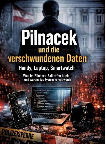 Pilnacek und die verschwundenen Daten: Handy, Laptop, Smartwatch: Was im Pilnacek-Fall offen blieb - und warum das System nervös wurde
