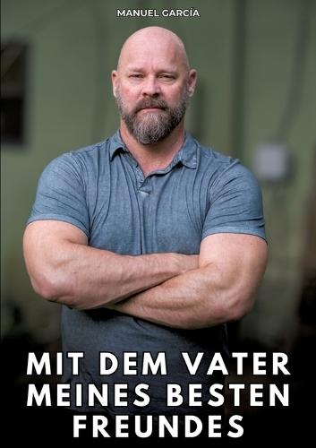Mit dem Vater meines besten Freundes: Erotische Schwulengeschichten für Erwachsene Männer