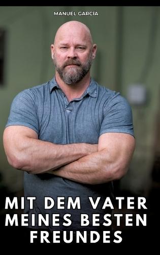 Mit dem Vater meines besten Freundes: Erotische Schwulengeschichten für Erwachsene Männer