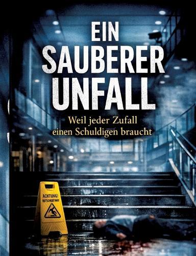 Ein sauberer Unfall: Weil jeder Zufall einen Schuldigen braucht