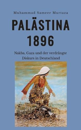 Palästina, 1896: Nakba, Gaza und der verdrängte Diskurs in Deutschland