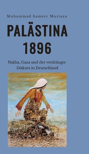 Palästina, 1896: Nakba, Gaza und der verdrängte Diskurs in Deutschland