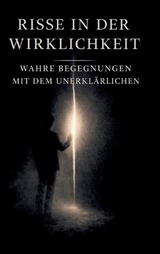 Risse in der Wirklichkeit: Begegnungen mit dem Unerklärlichen