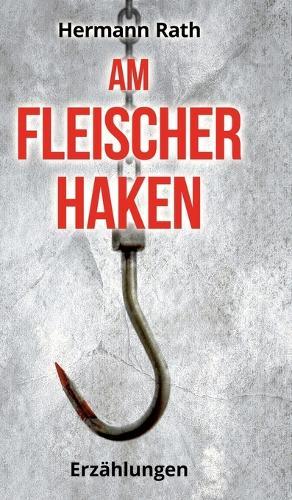 Am Fleischerhaken: Erzählungen