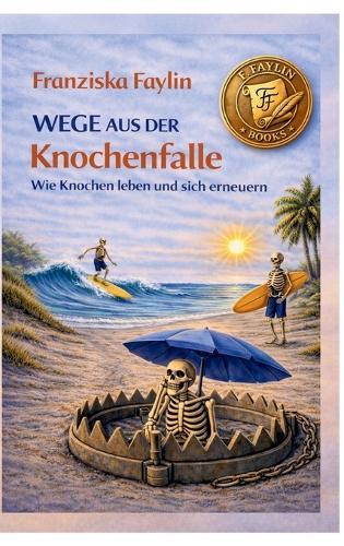 Wege aus der Knochenfalle: Wie Knochen leben und sich erneuern