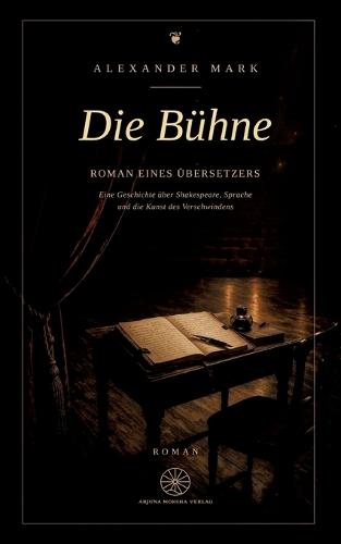 Die Bühne - Roman eines Übersetzers: Eine Geschichte über Shakespeare, Sprache und die Kunst des Verschwindens