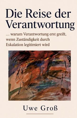 Die Reise der Verantwortung: ... warum Verantwortung erst greift, wenn Zuständigkeit durch Eskalation legitimiert wird