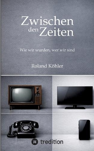 Zwischen den Zeiten: Wie wir wurden, wie wir sind
