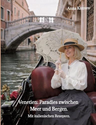 Venetien: Paradies zwischen Meer und Bergen.: Mit italienischen Rezepten.
