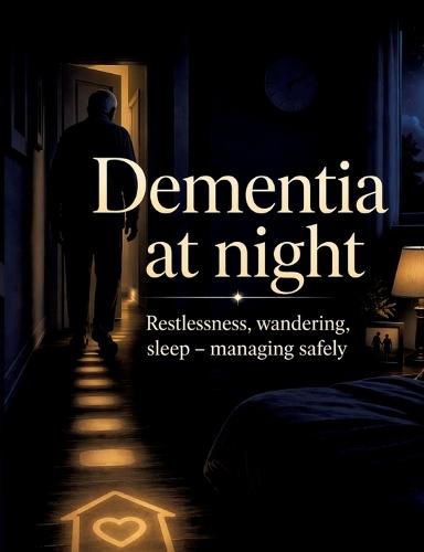Dementia at night: Restlessness, wandering, sleep - managing safely