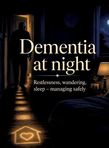 Dementia at night: Restlessness, wandering, sleep - managing safely