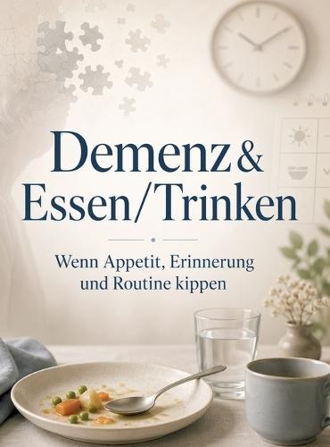 Demenz & Essen/Trinken: Wenn Appetit, Erinnerung und Routine kippen