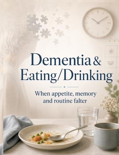 Dementia & Eating/Drinking: When appetite, memory and routine falter