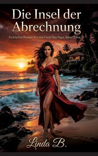 Die Insel der Abrechnung: Erotischer Roman (Grand Coral Bay Saga, Band 2 von 2) - Leidenschaft, Demütigung und das Finale einer gefährlichen Affäre