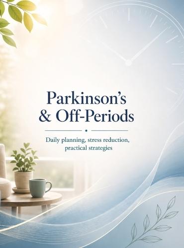 Parkinson's & Off-Periods: Daily planning, stress reduction, practical strategies