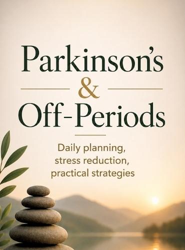 Parkinson's & Off-Periods: Daily planning, stress reduction, practical strategies