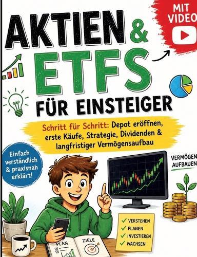 Aktien & ETFs für Einsteiger: Schritt für Schritt: Depot eröffnen, erste Käufe, Strategie, Dividenden & langfristiger Vermögensaufbau
