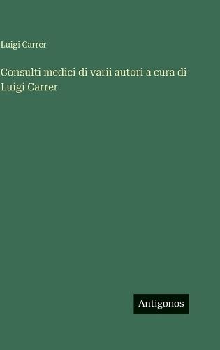 Consulti medici di varii autori a cura di Luigi Carrer