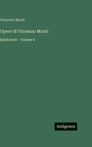 Opere di Vincenzo Monti: Epistolario - Volume 6