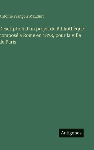 Description d'un projet de Bibliothèque composé a Rome en 1833, pour la ville de Paris