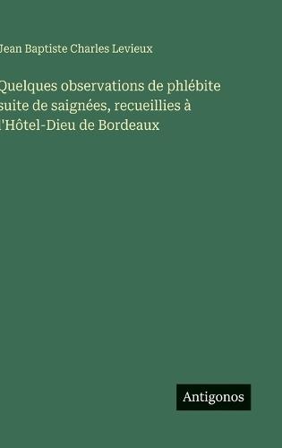 Quelques observations de phlébite suite de saignées, recueillies à l'Hôtel-Dieu de Bordeaux