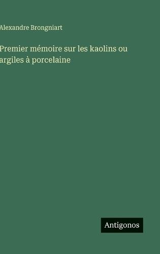 Premier mémoire sur les kaolins ou argiles à porcelaine