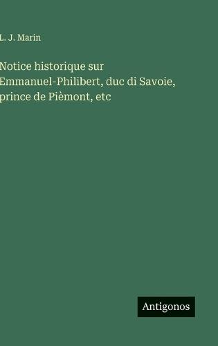 Notice historique sur Emmanuel-Philibert, duc di Savoie, prince de Pièmont, etc