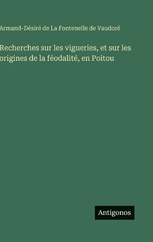 Recherches sur les vigueries, et sur les origines de la féodalité, en Poitou