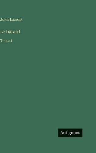 Le bâtard: Tome 1