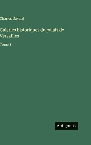 Galeries historiques du palais de Versailles: Tome 1