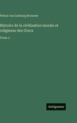 Histoire de la civilisation morale et religieuse des Grecs: Tome 3