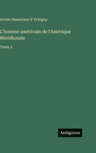 L'homme américain de l'Amérique Méridionale: Tome 2